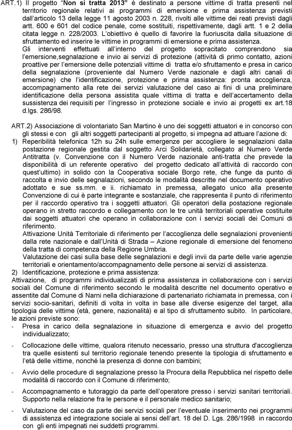 L obiettivo è quello di favorire la fuoriuscita dalla situazione di sfruttamento ed inserire le vittime in programmi di emersione e prima assistenza.