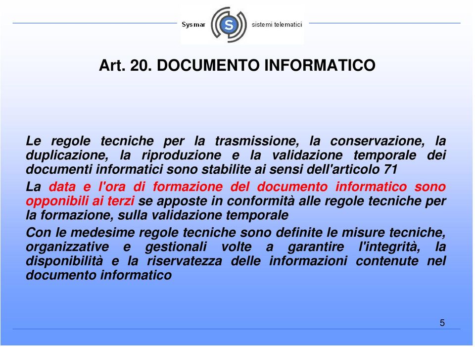 documenti informatici sono stabilite ai sensi dell'articolo 71 La data e l'ora di formazione del documento informatico sono opponibili ai terzi se