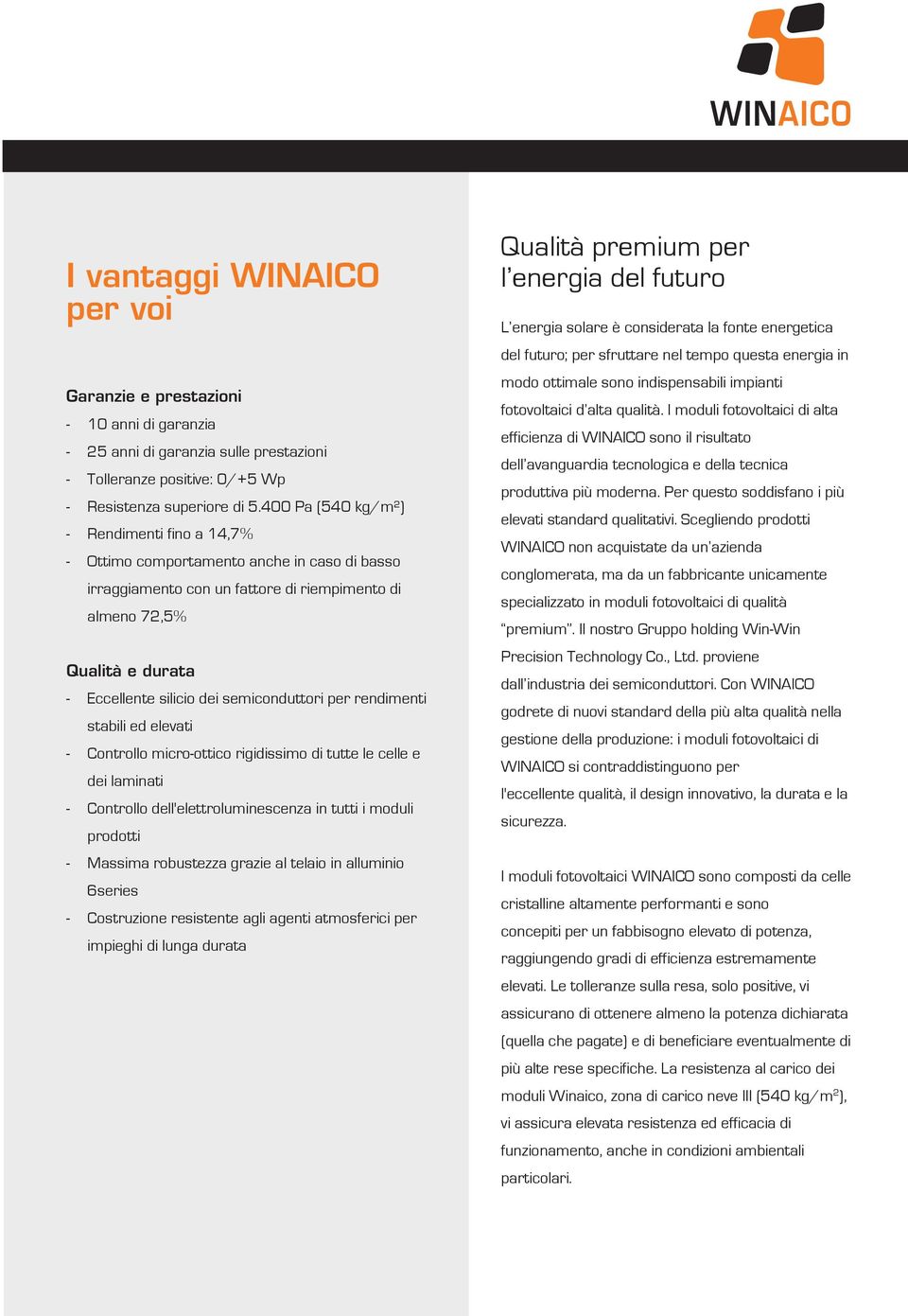 semiconduttori per rendimenti stabili ed elevati - Controllo micro-ottico rigidissimo di tutte le celle e dei laminati - Controllo dell'elettroluminescenza in tutti i moduli prodotti - Massima