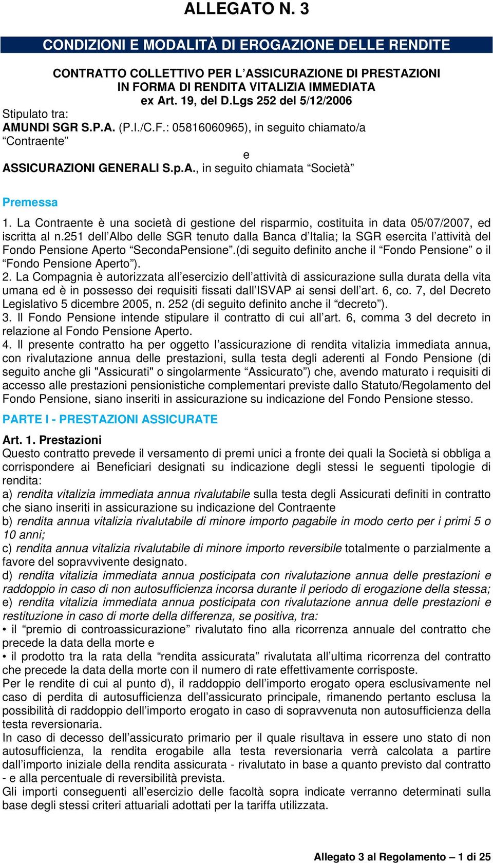 La Contraente è una società di gestione del risparmio, costituita in data 05/07/2007, ed iscritta al n.