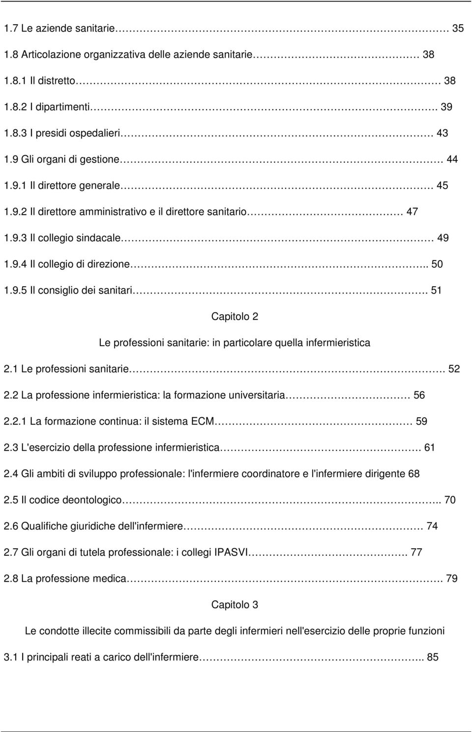 51 Capitolo 2 Le professioni sanitarie: in particolare quella infermieristica 2.1 Le professioni sanitarie. 52 2.2 La professione infermieristica: la formazione universitaria 56 2.2.1 La formazione continua: il sistema ECM 59 2.