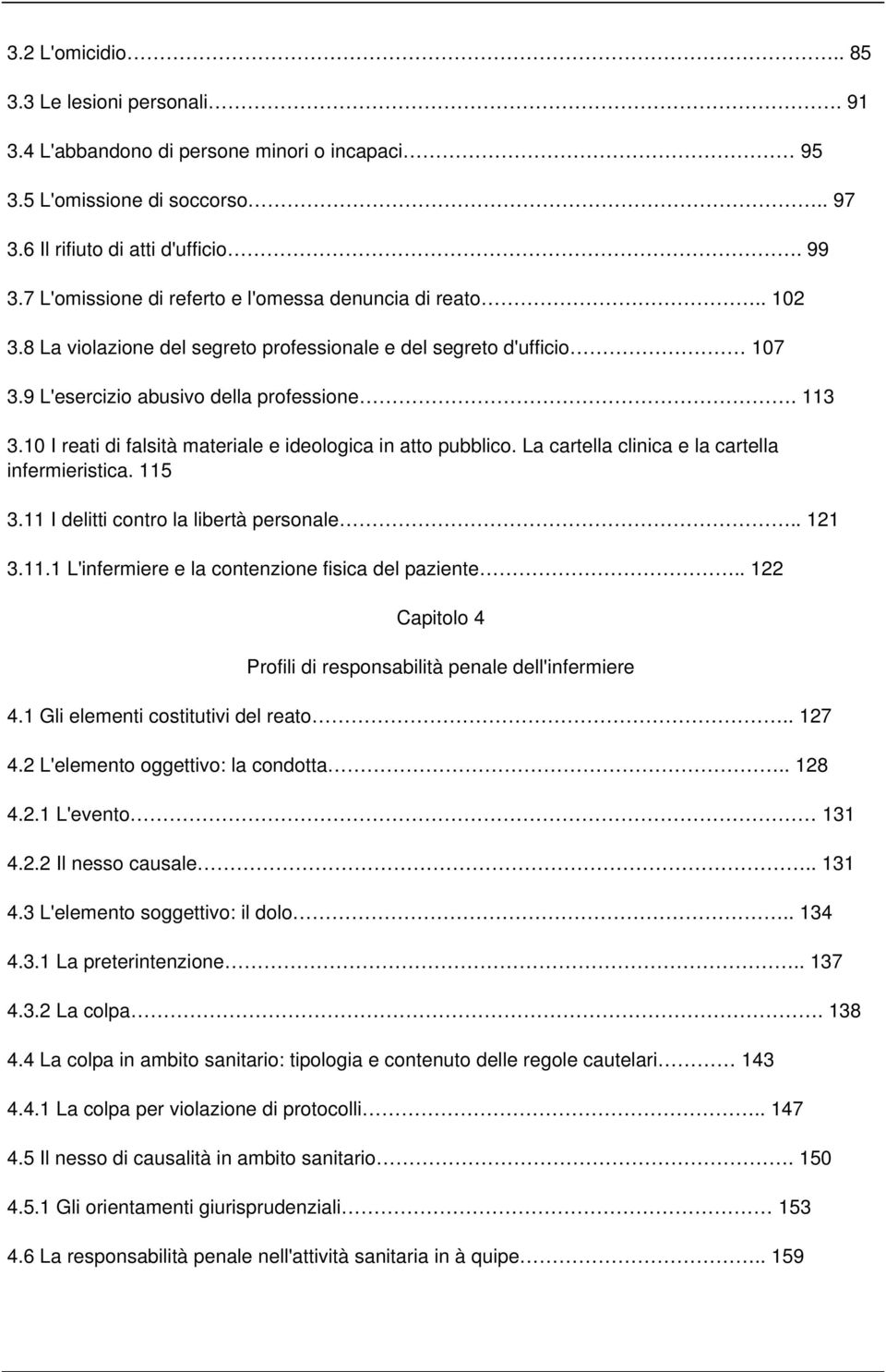 10 I reati di falsità materiale e ideologica in atto pubblico. La cartella clinica e la cartella infermieristica. 115 3.11 I delitti contro la libertà personale.. 121 3.11.1 L'infermiere e la contenzione fisica del paziente.