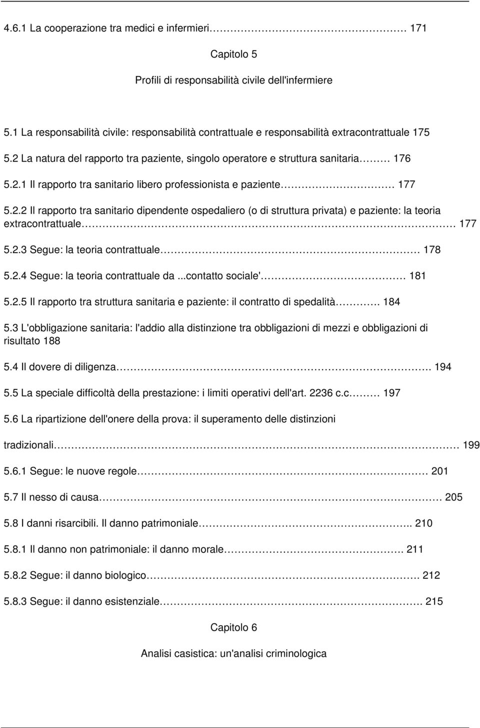 2.2 Il rapporto tra sanitario dipendente ospedaliero (o di struttura privata) e paziente: la teoria extracontrattuale 177 5.2.3 Segue: la teoria contrattuale 178 5.2.4 Segue: la teoria contrattuale da.