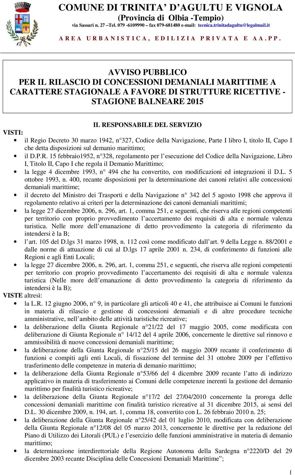 15 febbraio1952, n 328, regolamento per l esecuzione del Codice della Navigazione, Libro I, Titolo II, Capo I che regola il Demanio Marittimo; la legge 4 dicembre 1993, n 494 che ha convertito, con