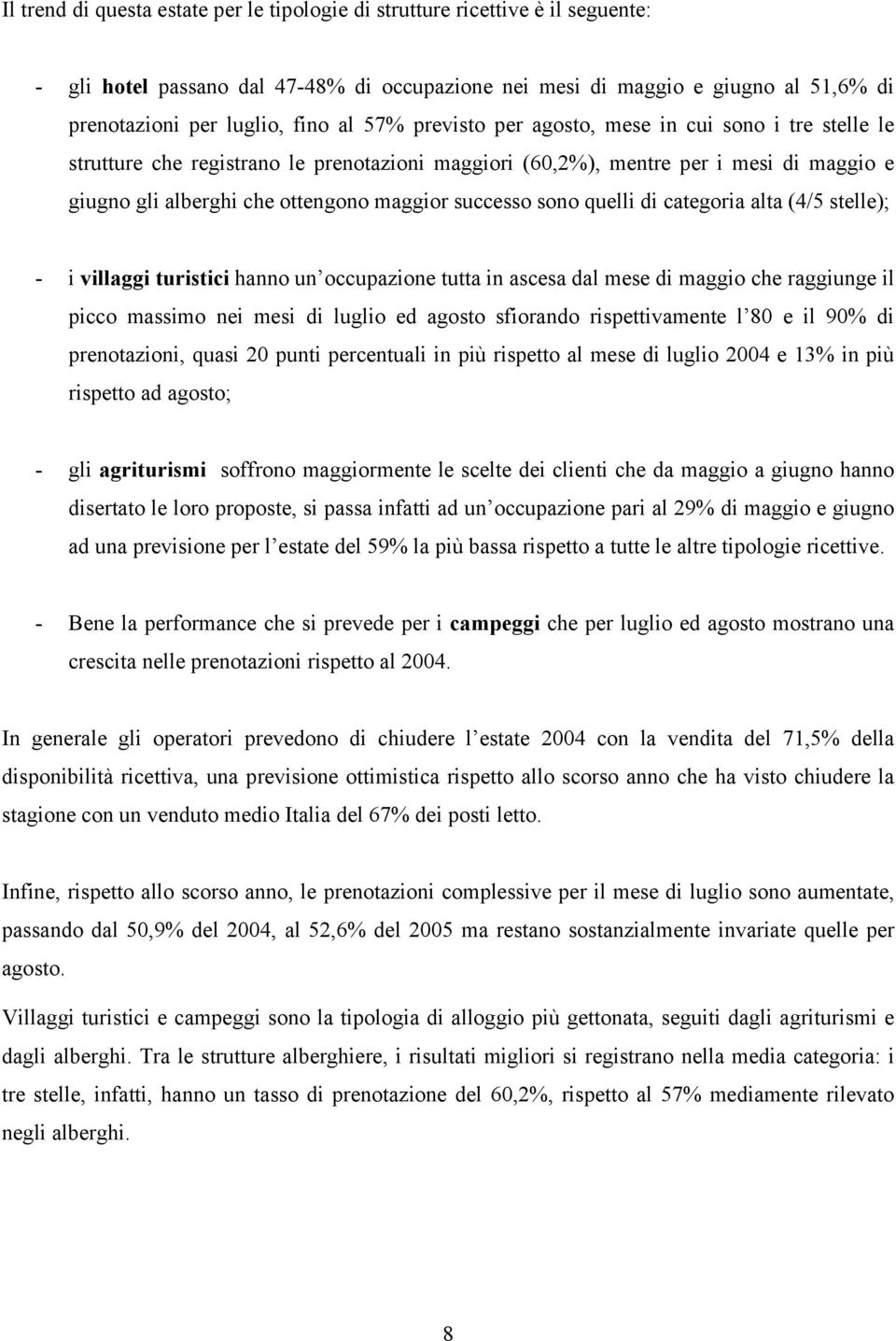 sono quelli di categoria alta (4/5 stelle); - i villaggi turistici hanno un occupazione tutta in ascesa dal mese di maggio che raggiunge il picco massimo nei mesi di luglio ed agosto sfiorando