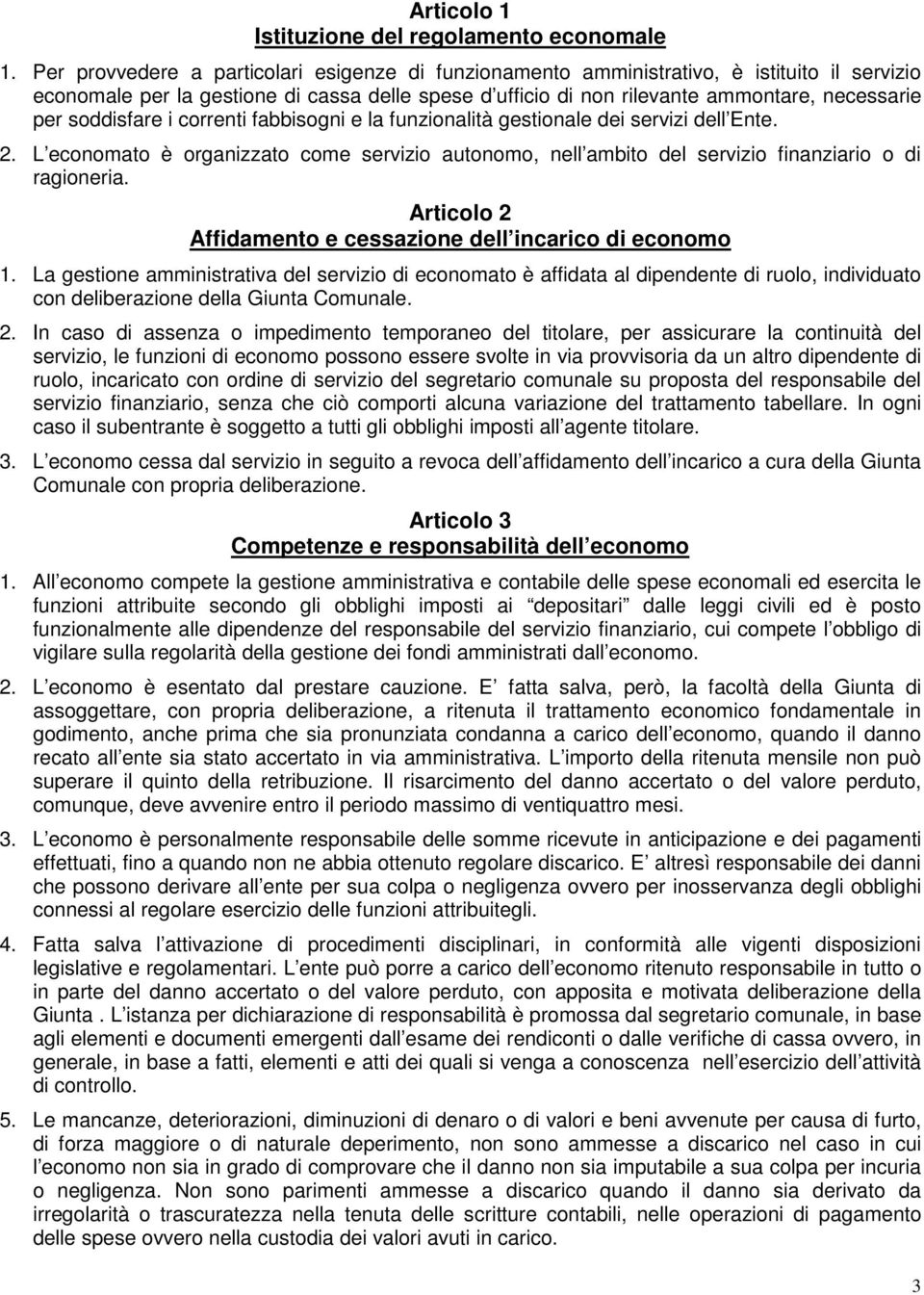 soddisfare i correnti fabbisogni e la funzionalità gestionale dei servizi dell Ente. 2. L economato è organizzato come servizio autonomo, nell ambito del servizio finanziario o di ragioneria.