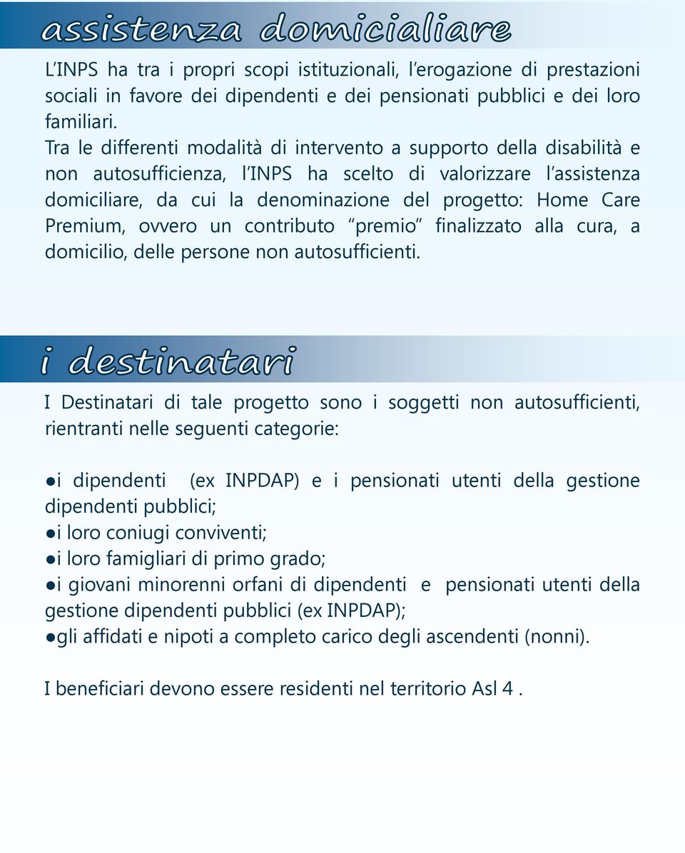 Premium, ovvero un contributo premio finalizzato alla cura, a domicilio, delle persone non autosufficienti.