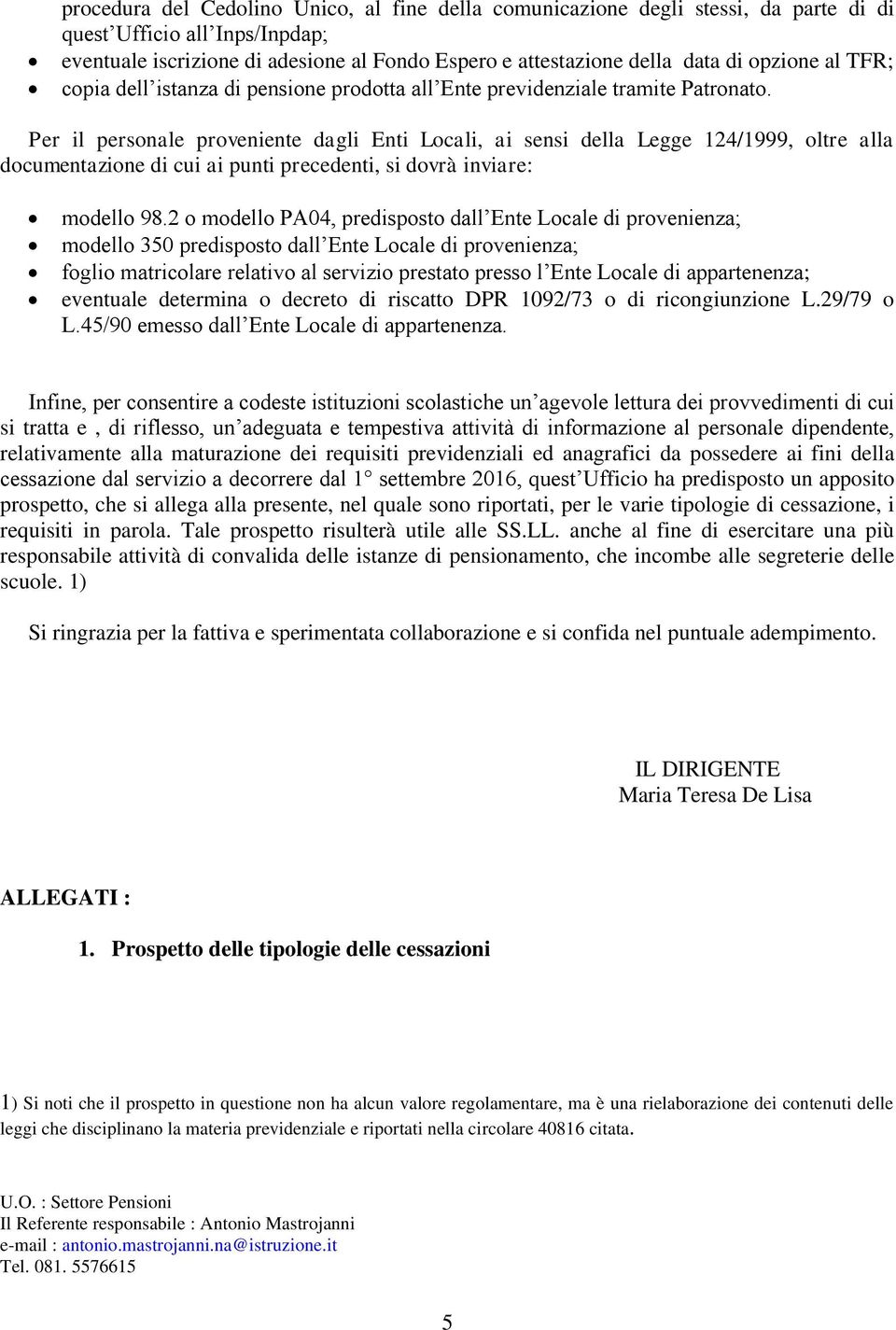 Per il personale proveniente dagli Enti Locali, ai sensi della Legge 124/1999, oltre alla documentazione di cui ai punti precedenti, si dovrà inviare: modello 98.