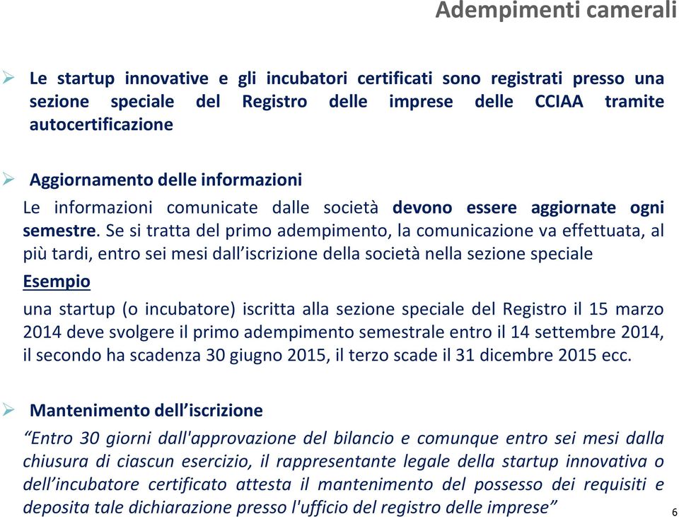 Se si tratta del primo adempimento, la comunicazione va effettuata, al più tardi, entro sei mesi dall iscrizione della società nella sezione speciale Esempio una startup (o incubatore) iscritta alla