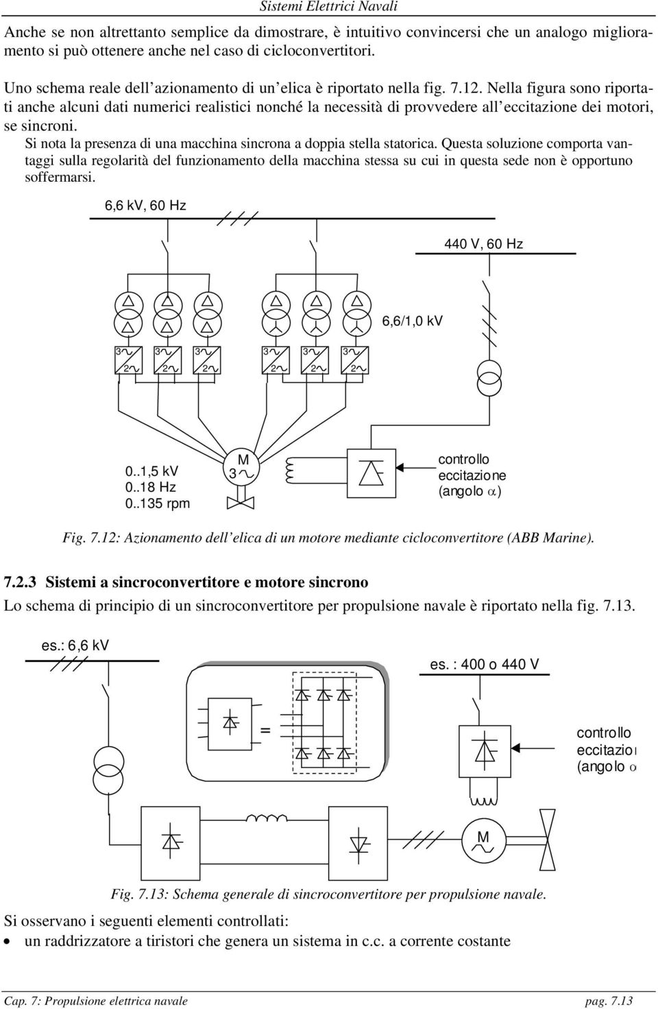 Nella figura sono riportati anche alcuni dati numerici realistici nonché la necessità di provvedere all eccitazione dei motori, se sincroni.
