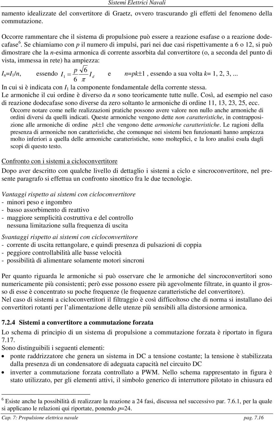 Se chiamiamo con p il numero di impulsi, pari nei due casi rispettivamente a 6 o 12, si può dimostrare che la n-esima armonica di corrente assorbita dal convertitore (o, a seconda del punto di vista,