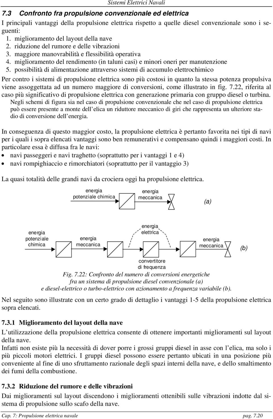 miglioramento del rendimento (in taluni casi) e minori oneri per manutenzione 5.