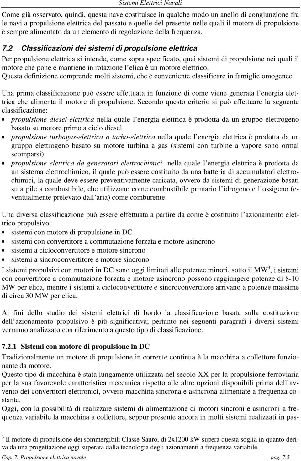 2 Classificazioni dei sistemi di propulsione elettrica Per propulsione elettrica si intende, come sopra specificato, quei sistemi di propulsione nei quali il motore che pone e mantiene in rotazione l