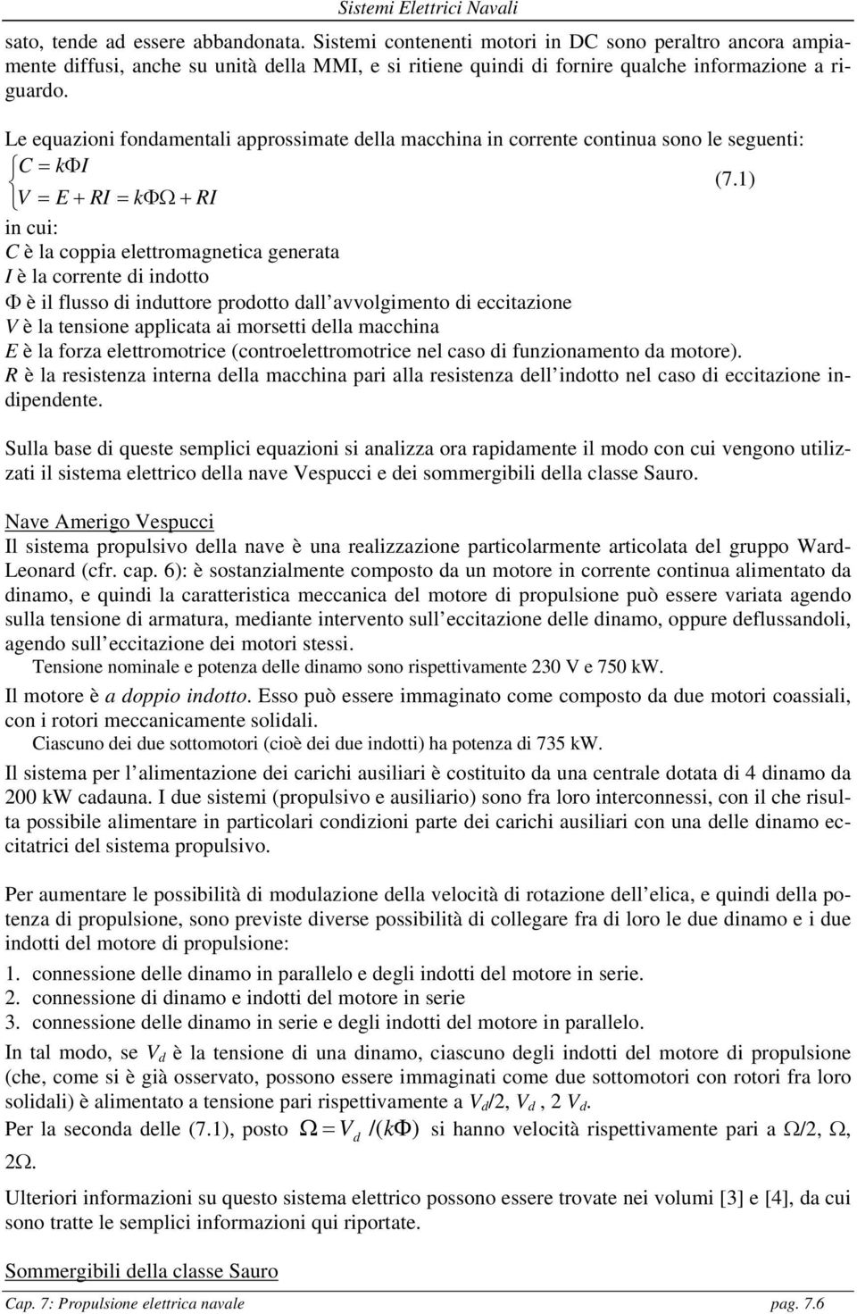 1) V E RI k RI in cui: C è la coppia elettromagnetica generata I è la corrente di indotto è il flusso di induttore prodotto dall avvolgimento di eccitazione V è la tensione applicata ai morsetti