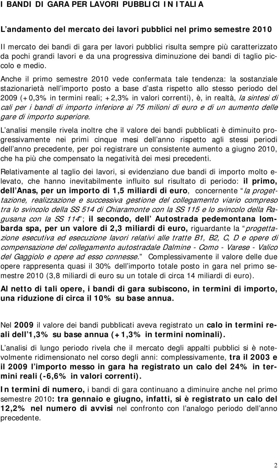 Anche il primo semestre 2010 vede confermata tale tendenza: la sostanziale stazionarietà nell importo posto a base d asta rispetto allo stesso periodo del 2009 (+0,3% in termini reali; +2,3% in