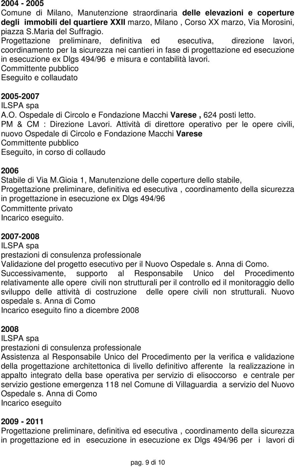 contabilità lavori. Committente pubblico 2005-2007 ILSPA spa A.O. Ospedale di Circolo e Fondazione Macchi Varese, 624 posti letto. PM & CM : Direzione Lavori.