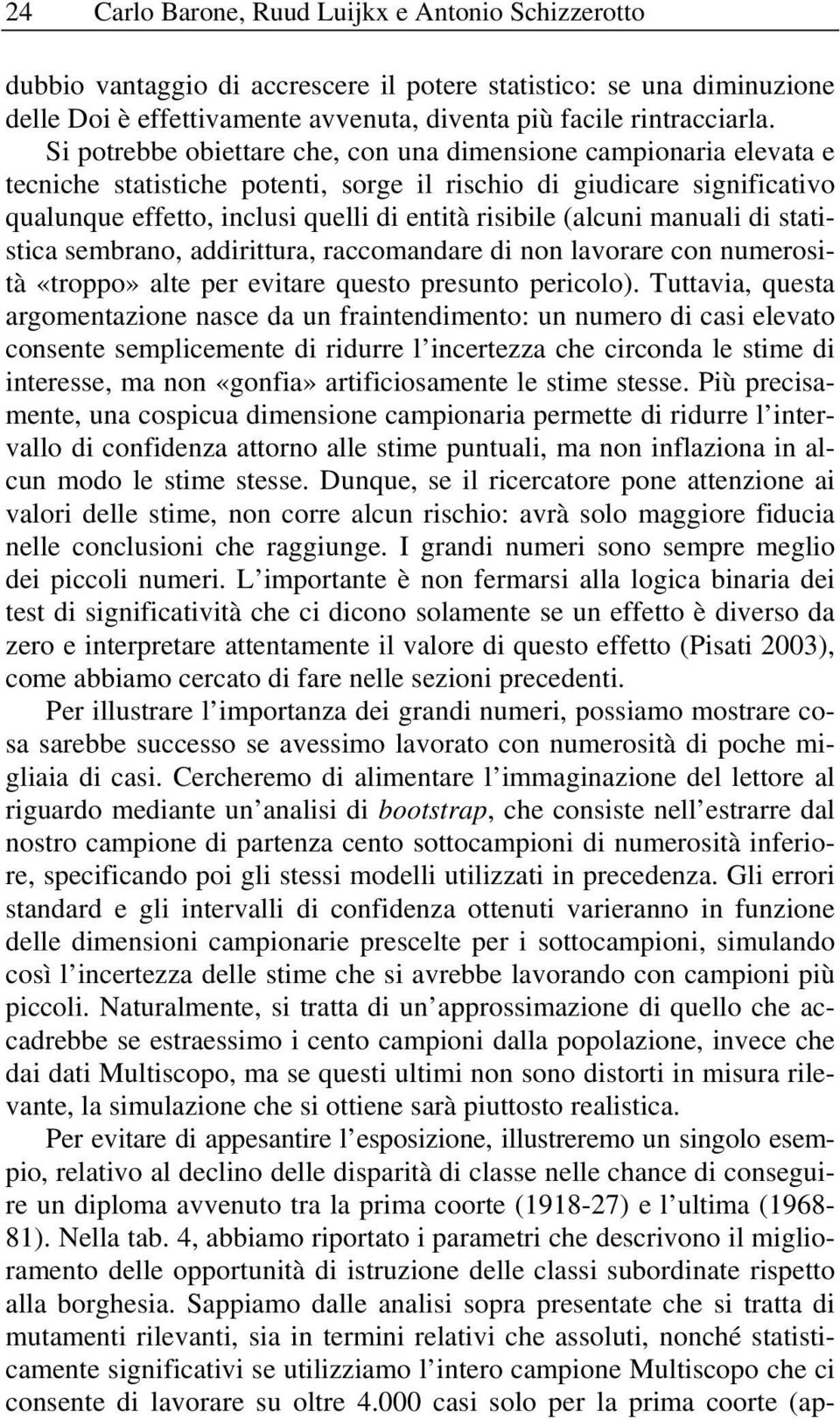 (alcuni manuali di statistica sembrano, addirittura, raccomandare di non lavorare con numerosità «troppo» alte per evitare questo presunto pericolo).