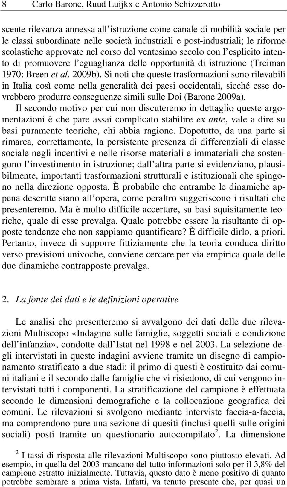 Si noti che queste trasformazioni sono rilevabili in Italia così come nella generalità dei paesi occidentali, sicché esse dovrebbero produrre conseguenze simili sulle Doi (Barone 2009a).