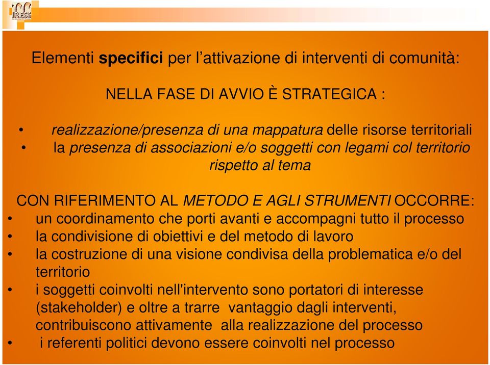 processo la condivisione di obiettivi e del metodo di lavoro la costruzione di una visione condivisa della problematica e/o del territorio i soggetti coinvolti nell'intervento sono