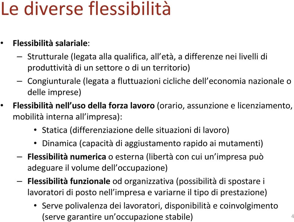 delle situazioni di lavoro) Dinamica (capacità di aggiustamento rapido ai mutamenti) Flessibilitànumerica o esterna (libertà con cui un impresa può adeguare il volume dell occupazione)