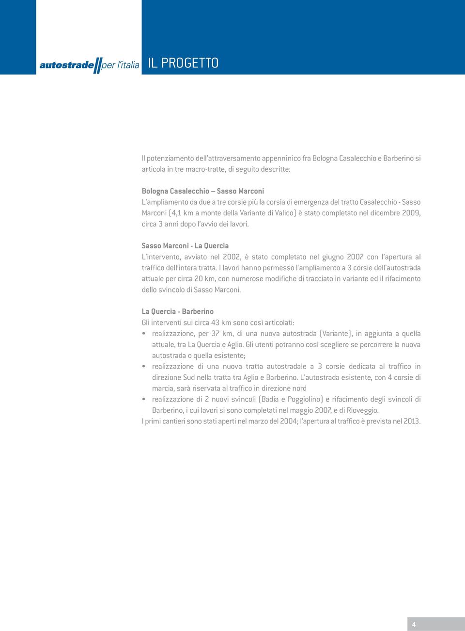 avvio dei lavori. Sasso Marconi - La Quercia L'intervento, avviato nel 2002, è stato completato nel giugno 2007 con l apertura al traffico dell intera tratta.