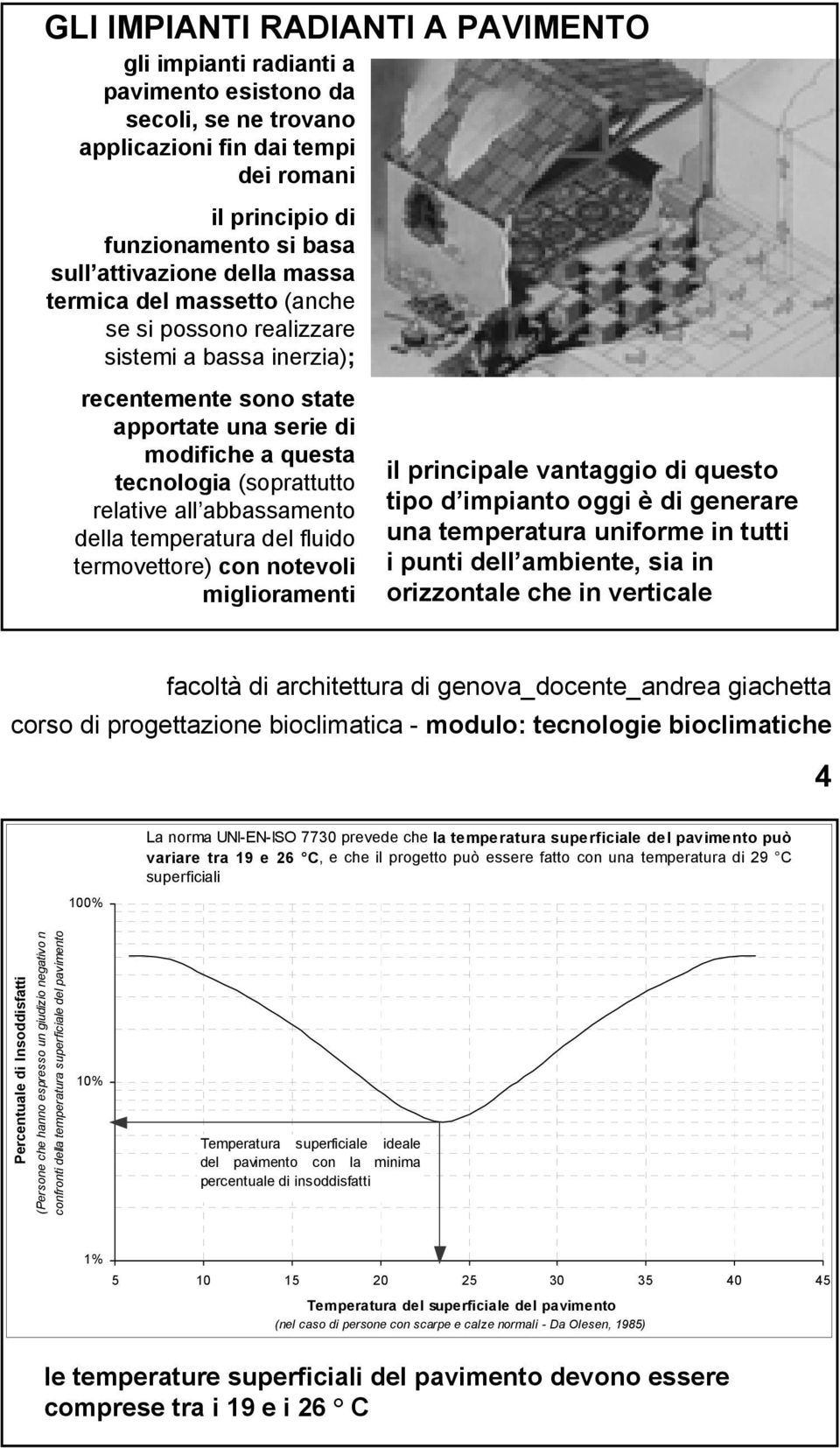 abbassamento della temperatura del fluido termovettore) con notevoli miglioramenti il principale vantaggio di questo tipo d impianto oggi è di generare una temperatura uniforme in tutti i punti dell