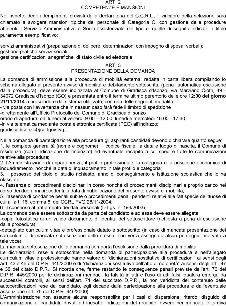 di quelle di seguito indicate a titolo puramente esemplificativo: servizi amministrativi (preparazione di delibere, determinazioni con impegno di spesa, verbali); gestione pratiche servizi sociali;