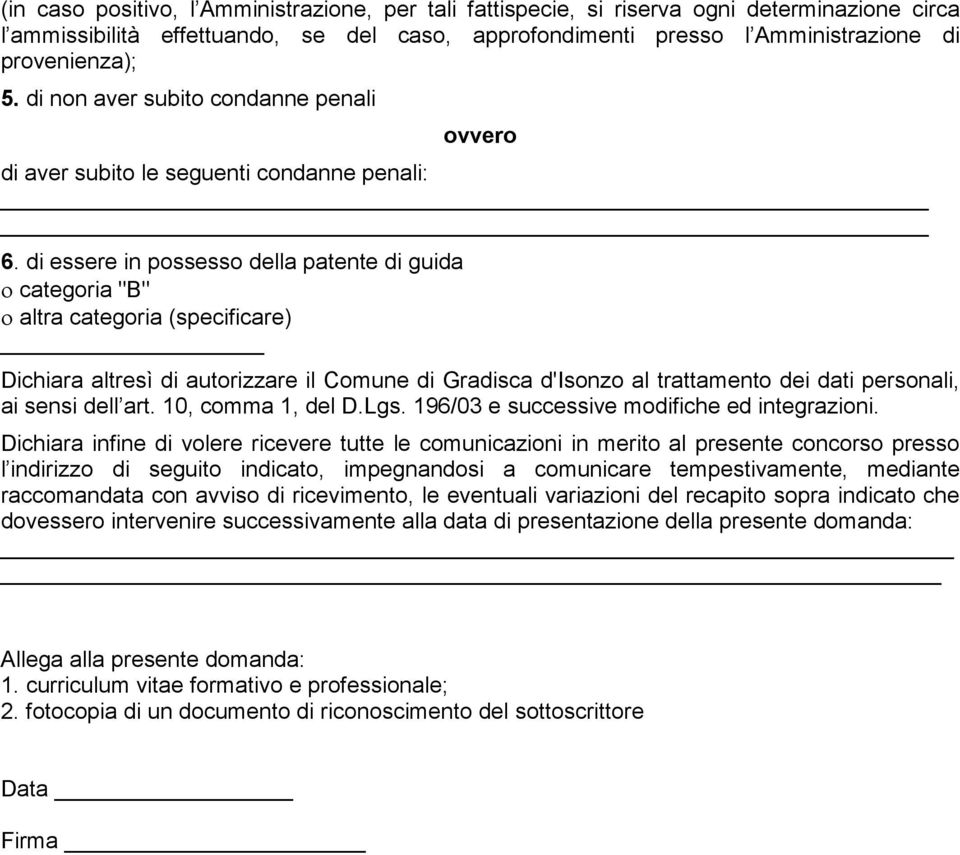 di essere in possesso della patente di guida ο categoria "B" ο altra categoria (specificare) Dichiara altresì di autorizzare il Comune di Gradisca d'isonzo al trattamento dei dati personali, ai sensi