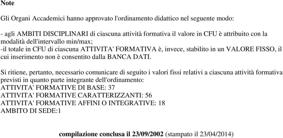 DATI. Si ritiene, pertanto, necessario comunicare di seguito i valori fissi relativi a ciascuna attività formativa previsti in quanto parte integrante dell'ordinamento: ATTIVITA'