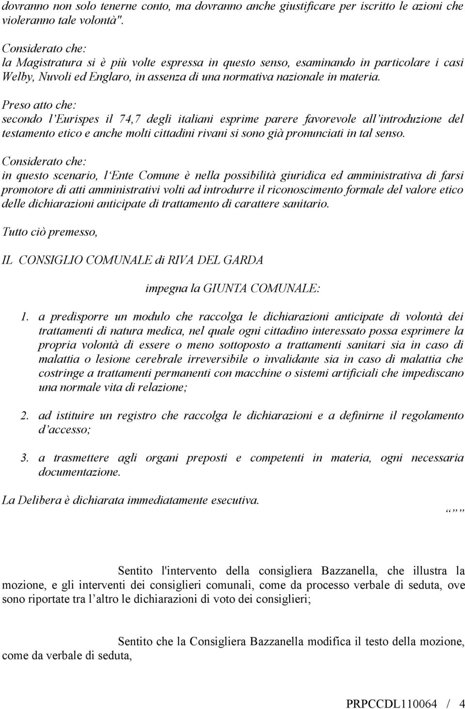 Preso atto che: secondo l Eurispes il 74,7 degli italiani esprime parere favorevole all introduzione del testamento etico e anche molti cittadini rivani si sono già pronunciati in tal senso.