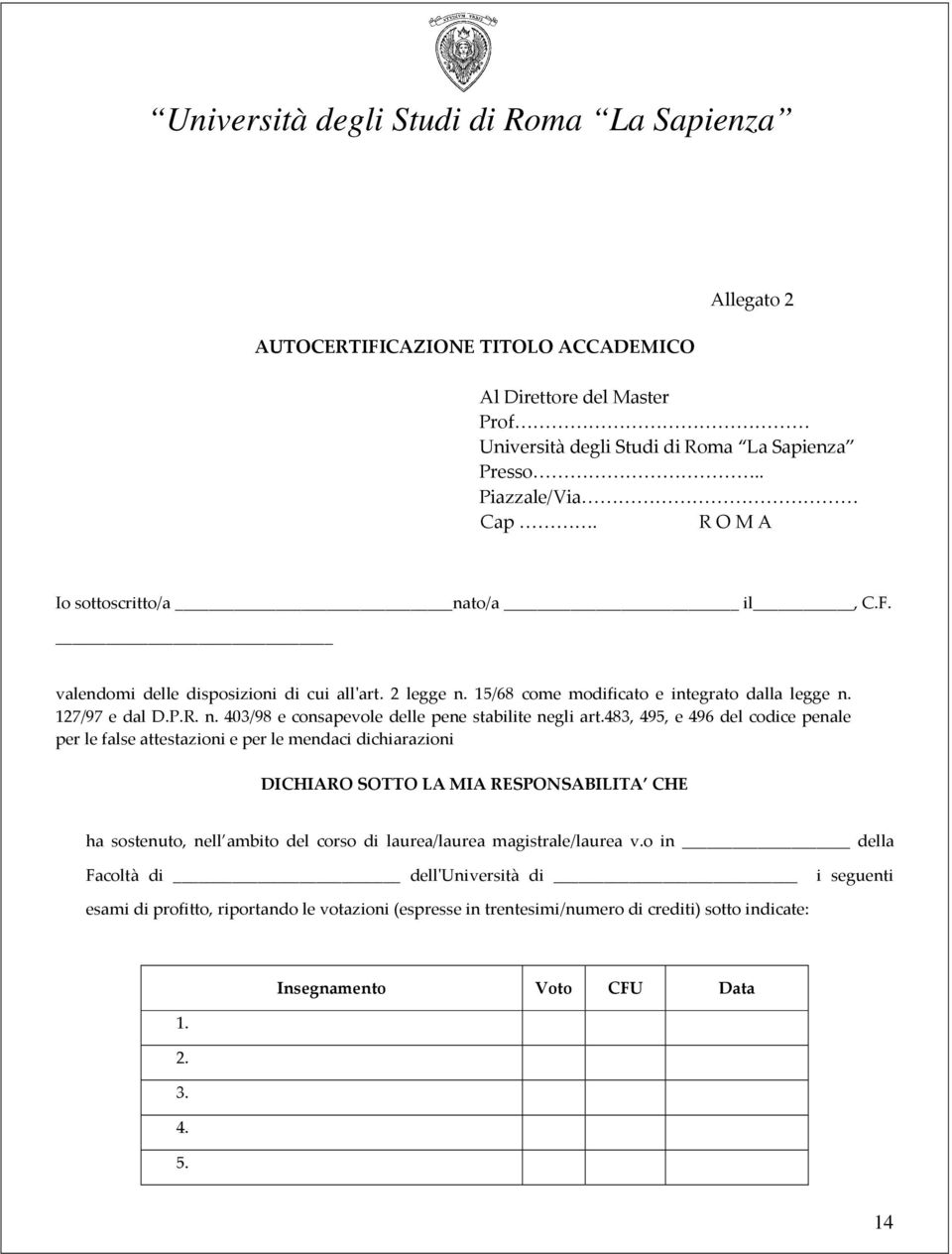 483, 495, e 496 del codice penale per le false attestazioni e per le mendaci dichiarazioni DICHIARO SOTTO LA MIA RESPONSABILITA CHE ha sostenuto, nell ambito del corso di laurea/laurea