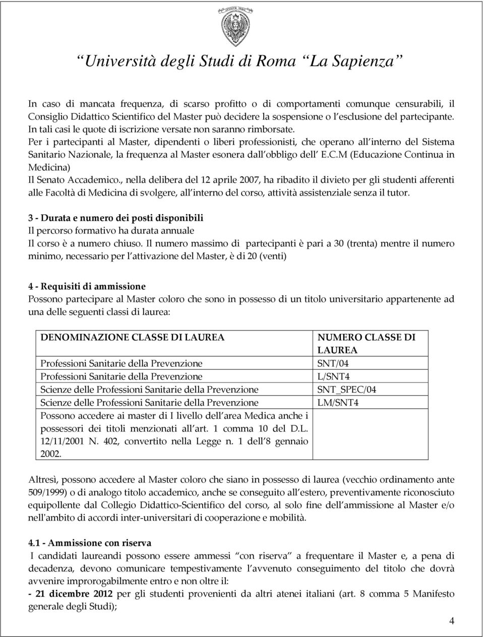 Per i partecipanti al Master, dipendenti o liberi professionisti, che operano all interno del Sistema Sanitario Nazionale, la frequenza al Master esonera dall obbligo dell E.C.