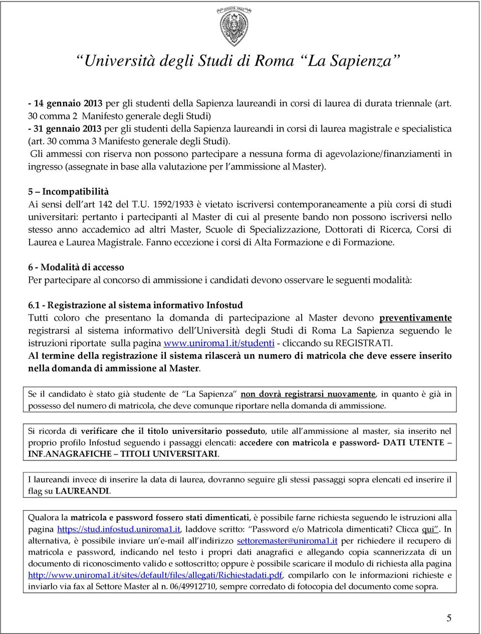 Gli ammessi con riserva non possono partecipare a nessuna forma di agevolazione/finanziamenti in ingresso (assegnate in base alla valutazione per l ammissione al Master).