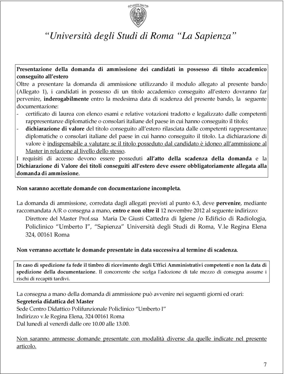 documentazione: - certificato di laurea con elenco esami e relative votazioni tradotto e legalizzato dalle competenti rappresentanze diplomatiche o consolari italiane del paese in cui hanno