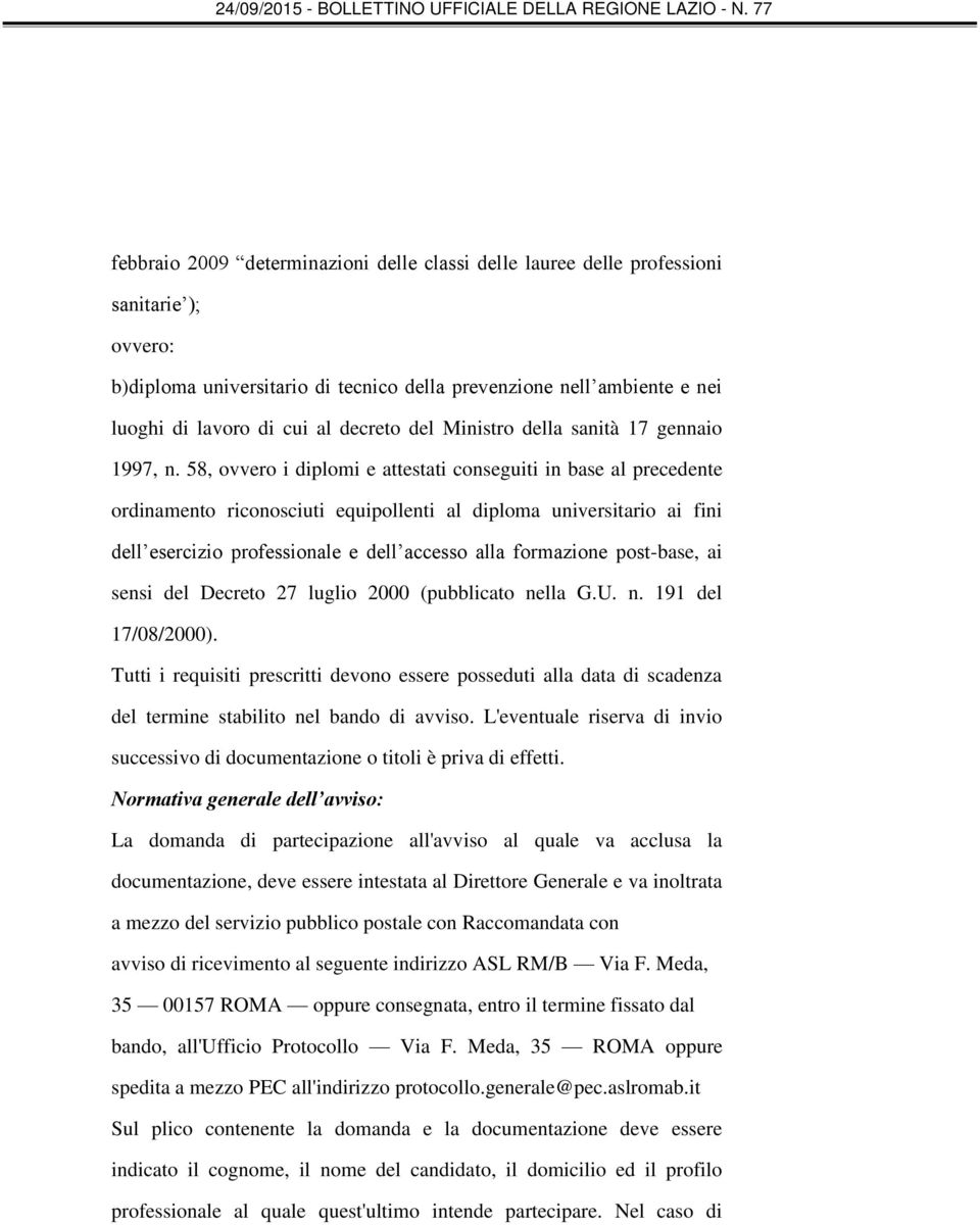 58, ovvero i diplomi e attestati conseguiti in base al precedente ordinamento riconosciuti equipollenti al diploma universitario ai fini dell esercizio professionale e dell accesso alla formazione