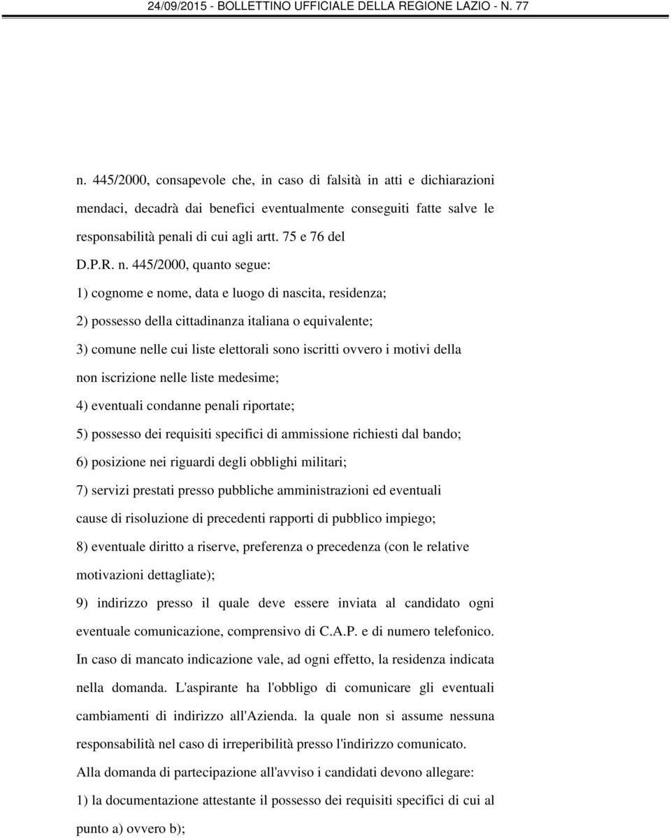 motivi della non iscrizione nelle liste medesime; 4) eventuali condanne penali riportate; 5) possesso dei requisiti specifici di ammissione richiesti dal bando; 6) posizione nei riguardi degli