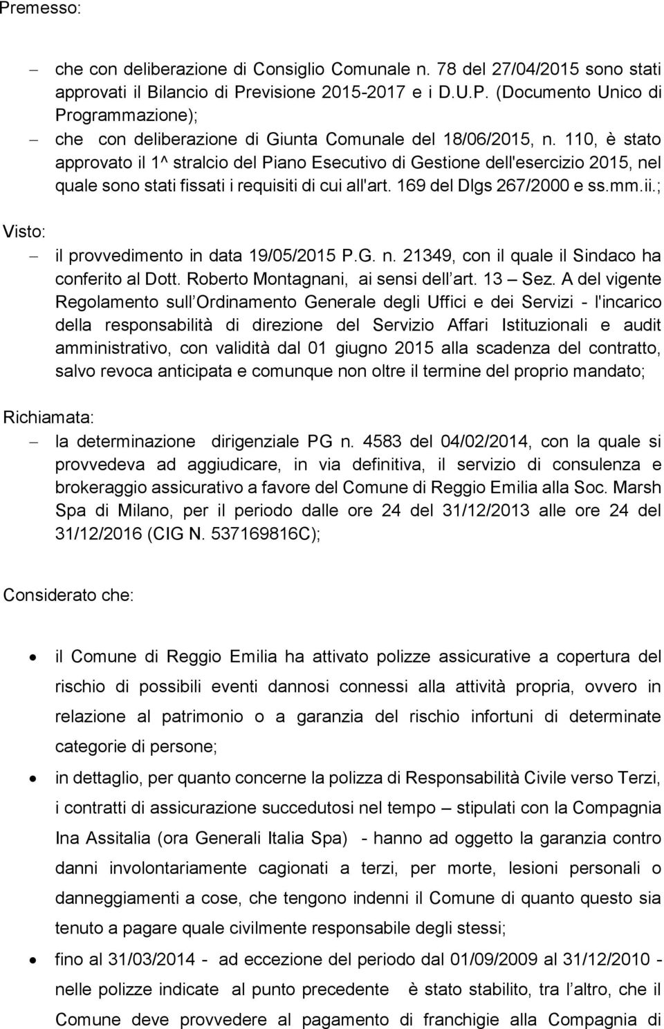 ; Visto: il provvedimento in data 19/05/2015 P.G. n. 21349, con il quale il Sindaco ha conferito al Dott. Roberto Montagnani, ai sensi dell art. 13 Sez.