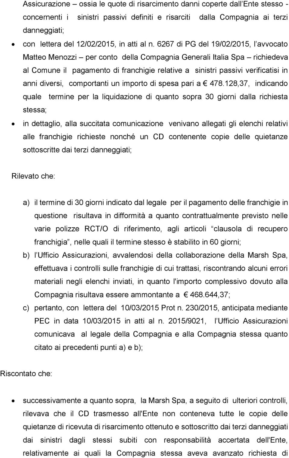 6267 di PG del 19/02/2015, l avvocato Matteo Menozzi per conto della Compagnia Generali Italia Spa richiedeva al Comune il pagamento di franchigie relative a sinistri passivi verificatisi in anni