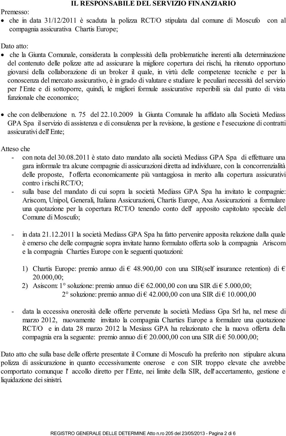 giovarsi della collaborazione di un broker il quale, in virtù delle competenze tecniche e per la conoscenza del mercato assicurativo, è in grado di valutare e studiare le peculiari necessità del