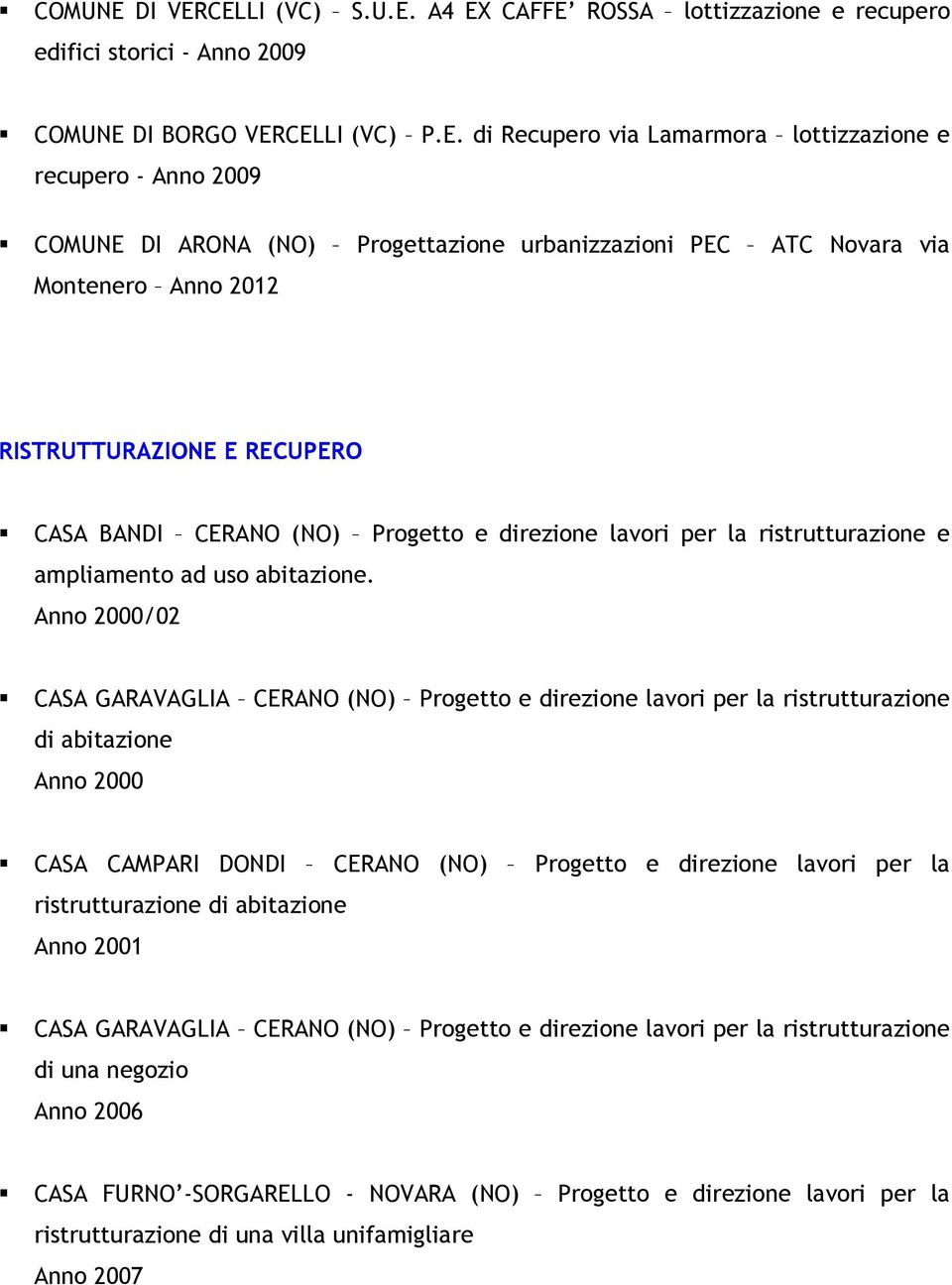 CELLI (VC) S.U.E. A4 EX CAFFE ROSSA lottizzazione e recupero edifici storici - Anno 2009 DI BORGO VERCELLI (VC) P.E. di Recupero via Lamarmora lottizzazione e recupero - Anno 2009 DI ARONA (NO)