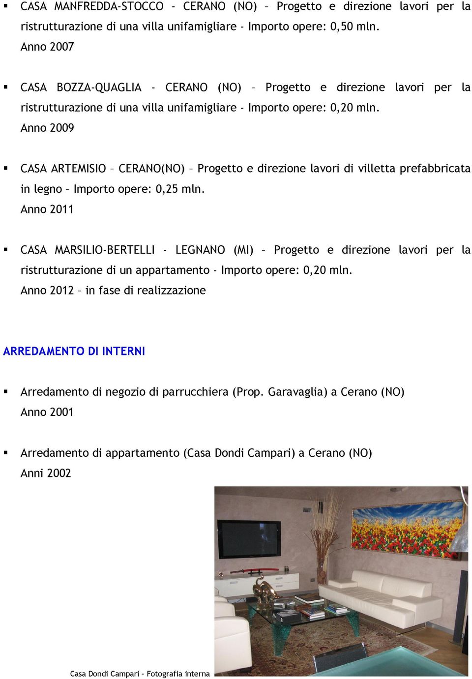 Anno 2009 CASA ARTEMISIO CERANO(NO) Progetto e direzione lavori di villetta prefabbricata in legno Importo opere: 0,25 mln.