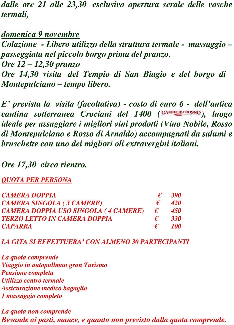 E prevista la visita (facoltativa) - costo di euro 6 - dell antica cantina sotterranea Crociani del 1400 ( ), luogo ideale per assaggiare i migliori vini prodotti (Vino Nobile, Rosso di Montepulciano