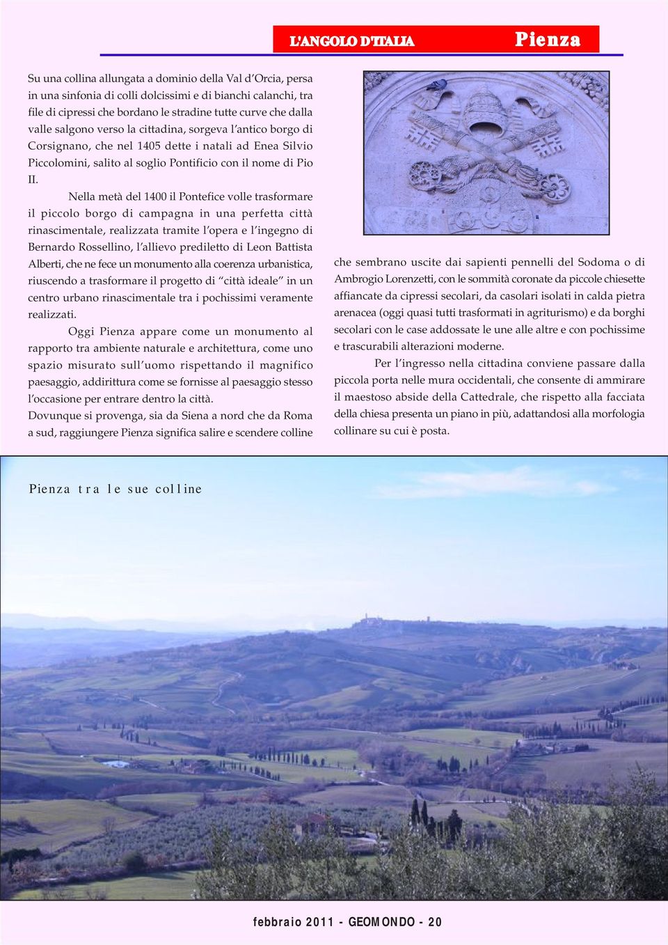 Nella metà del 1400 il Pontefice volle trasformare il piccolo borgo di campagna in una perfetta città rinascimentale, realizzata tramite l opera e l ingegno di Bernardo Rossellino, l allievo