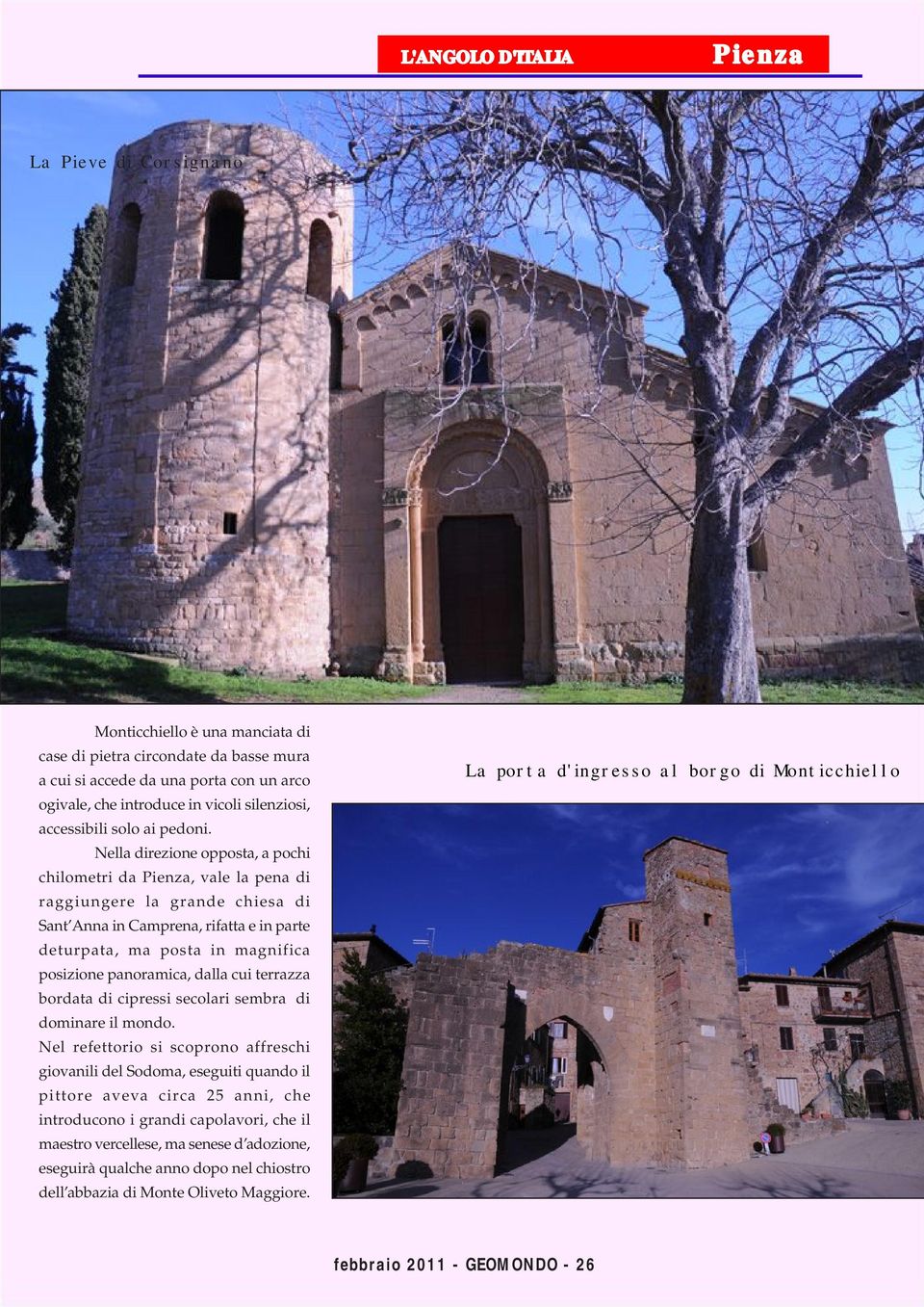 Nella direzione opposta, a pochi chilometri da, vale la pena di raggiungere la grande chiesa di Sant Anna in Camprena, rifatta e in parte deturpata, ma posta in magnifica posizione panoramica, dalla