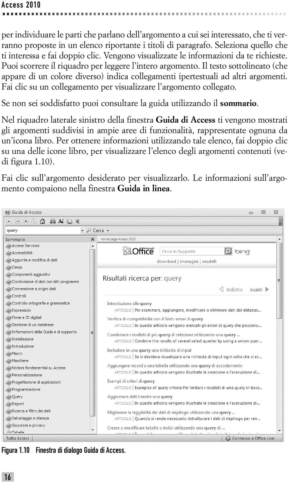 Il testo sottolineato (che appare di un colore diverso) indica collegamenti ipertestuali ad altri argomenti. Fai clic su un collegamento per visualizzare l argomento collegato.