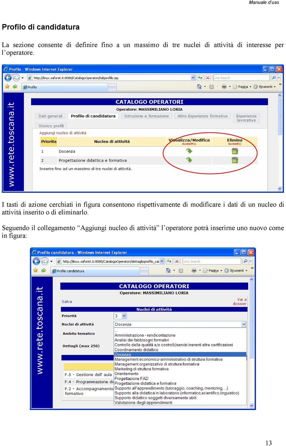 I tasti di azione cerchiati in figura consentono rispettivamente di modificare i dati di un