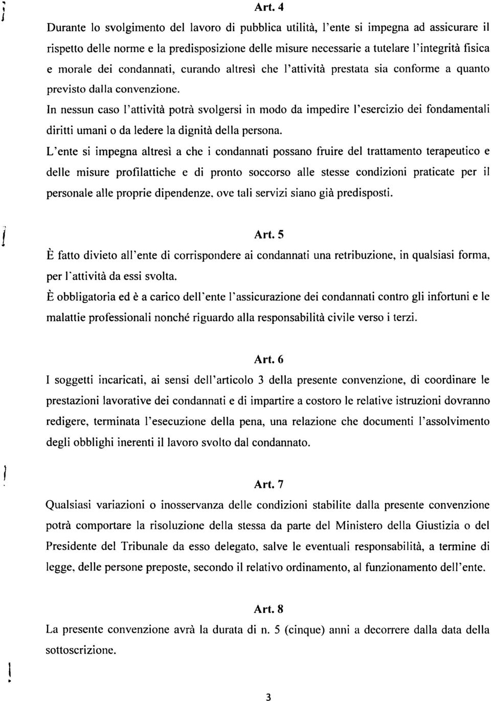 In nessun caso l'attività potrà svolgersi in modo da impedire l'esercizio dei fondamentali diritti umani o da ledere la dignità della persona.