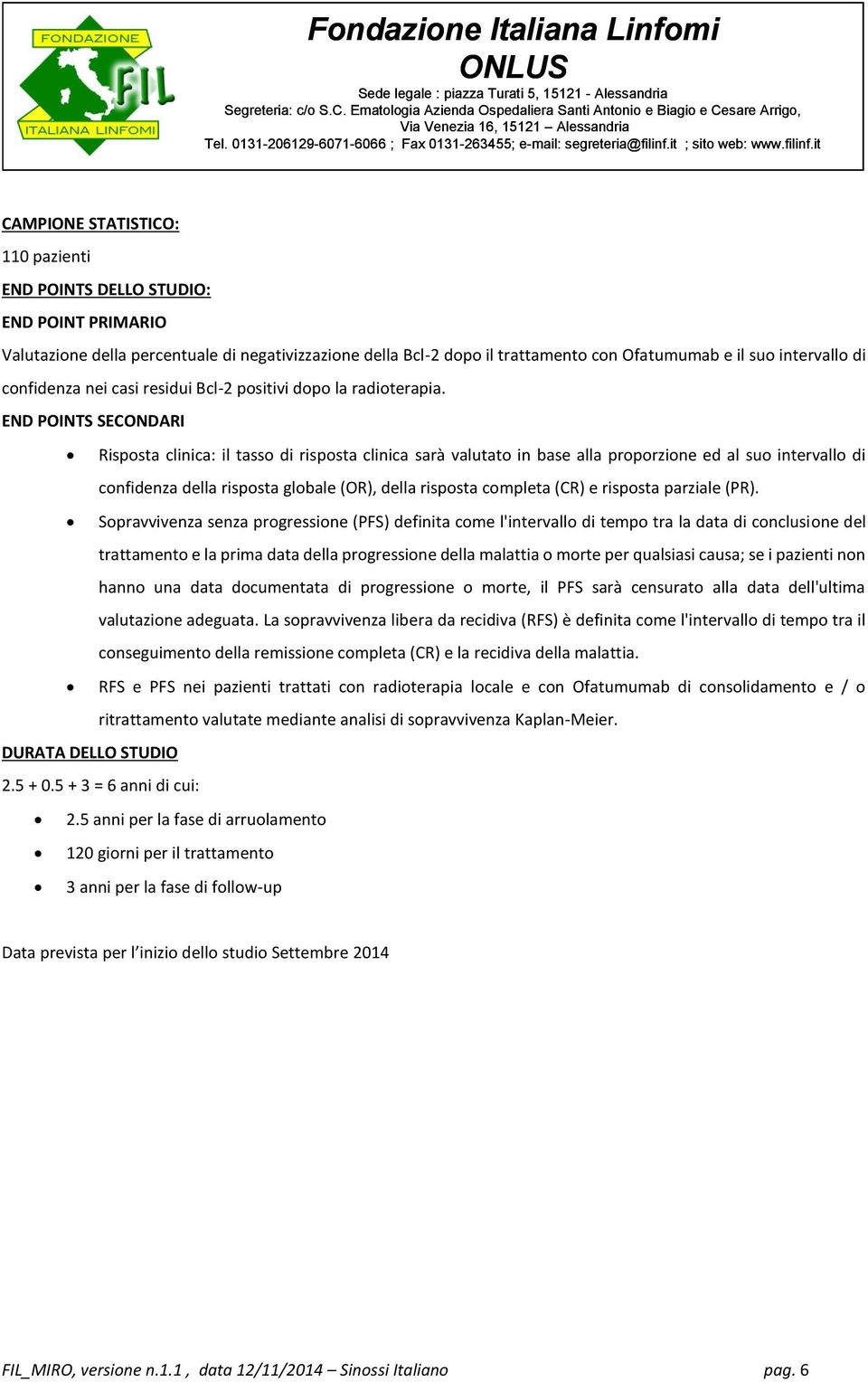 END POINTS SECONDARI Risposta clinica: il tasso di risposta clinica sarà valutato in base alla proporzione ed al suo intervallo di confidenza della risposta globale (OR), della risposta completa (CR)