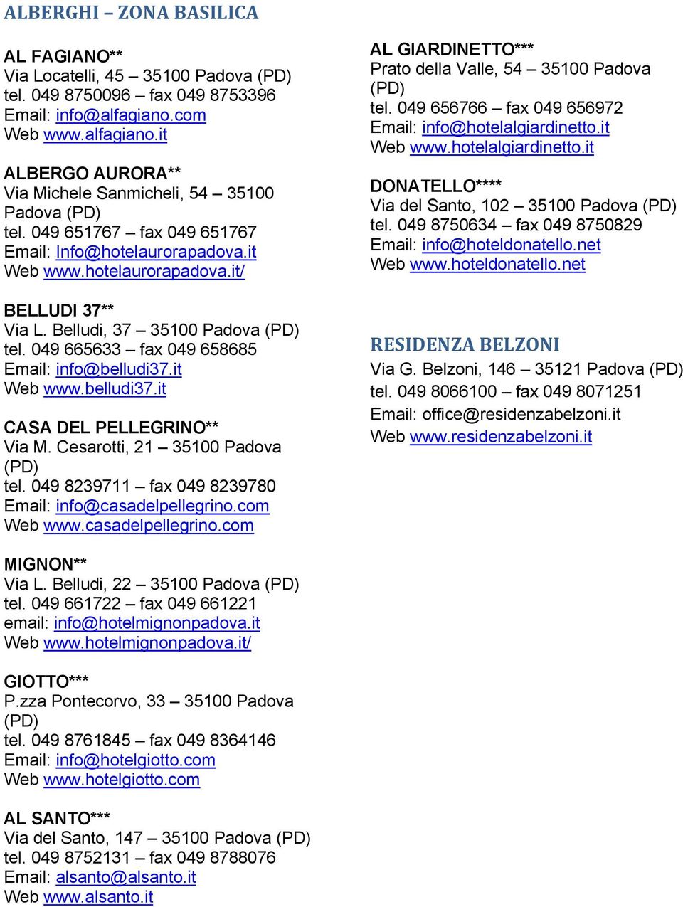 it Web www.belludi37.it CASA DEL PELLEGRINO** Via M. Cesarotti, 21 35100 Padova tel. 049 8239711 fax 049 8239780 Email: info@casadelpellegrino.