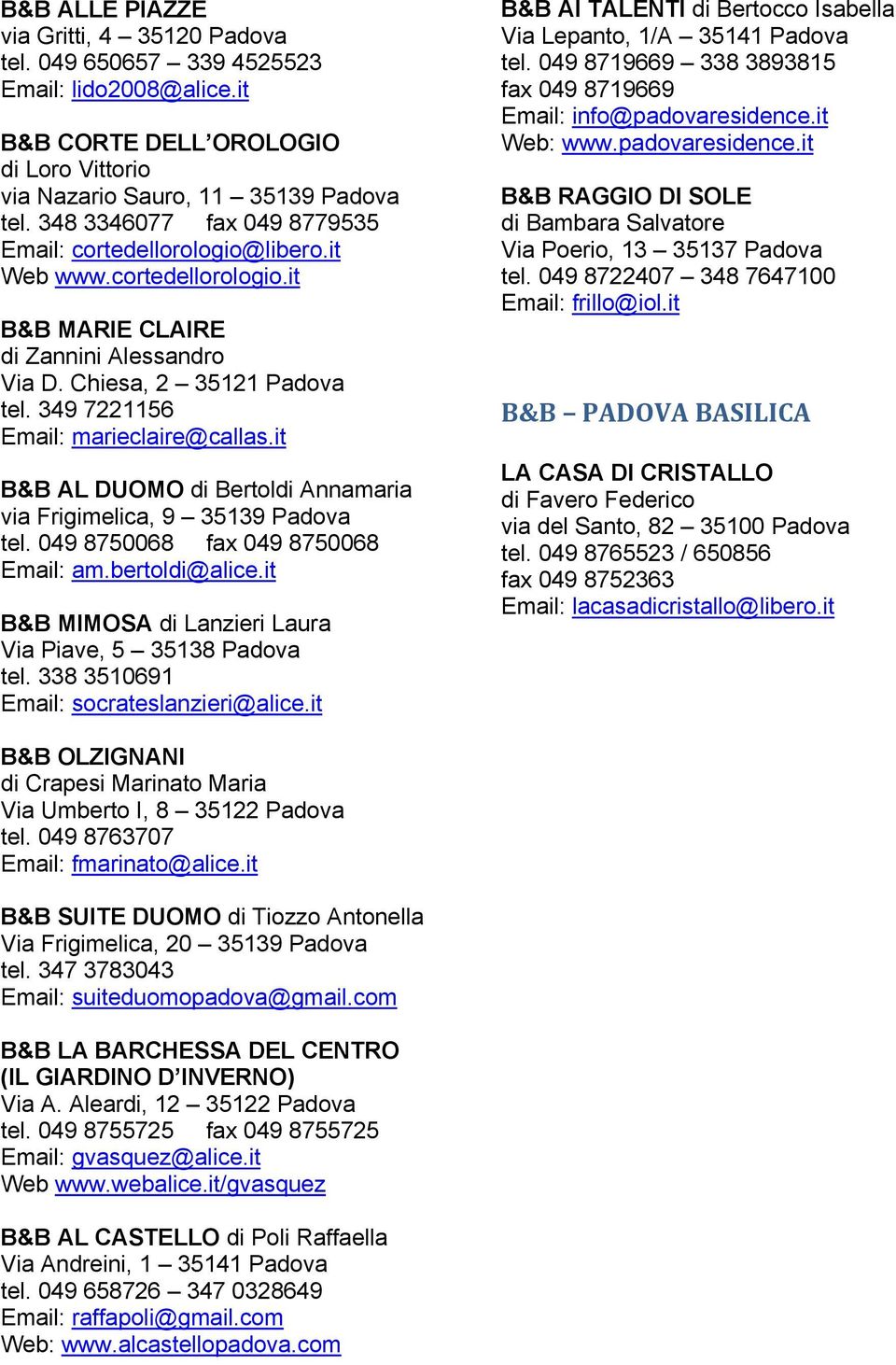 349 7221156 Email: marieclaire@callas.it B&B AL DUOMO di Bertoldi Annamaria via Frigimelica, 9 35139 Padova tel. 049 8750068 fax 049 8750068 Email: am.bertoldi@alice.